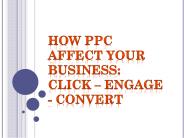 How PPC Affect Your Business: Click – Engage - Convert