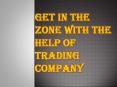 GET IN THE ZONE WITH THE HELP OF TRADING COMPANY PowerPoint PPT Presentation