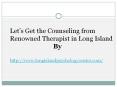 Let’s Get the Counseling from Renowned Therapist in Long Island PowerPoint PPT Presentation