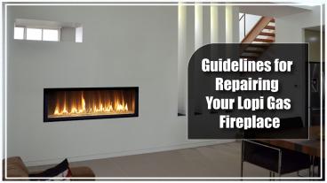 Guidelines for Repairing Your Lopi Gas Fireplace