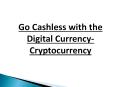 Go Cashless with the Digital Currency-Cryptocurrency