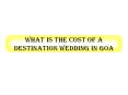 What is the cost of a Destination wedding in Goa