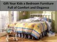 Gift Your Kids a Bedroom Furniture Full of Comfort and Elegance PowerPoint PPT Presentation