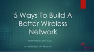 5 Ways To Build a Better Wireless Network