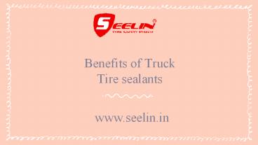 Benefits of Truck Tire sealants – Seelin Tyre Safety System