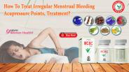 How to Treat Irregular Menstrual Bleeding Acupressure Points, Treatment?