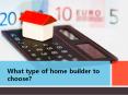What type of House Builders to Choose