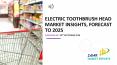 Electric Toothbrush Head Market Insights, Forecast to 2025 PowerPoint PPT Presentation