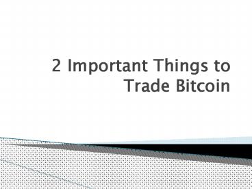 2 Important Things to Trade Bitcoin