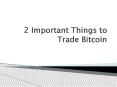 2 Important Things to Trade Bitcoin PowerPoint PPT Presentation