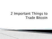 2 Important Things to Trade Bitcoin