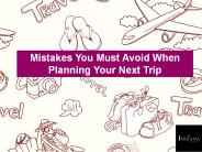 Mistakes You Must Avoid When Planning Your Next Trip