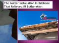 The Gutter Installation In Brisbane That Relieves All Botheration PowerPoint PPT Presentation