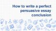 How to write a perfect persuasive essay conclusion? PowerPoint PPT Presentation