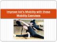 Improve kid’s Mobility with these Mobility Exercises PowerPoint PPT Presentation