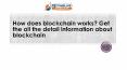 How does blockchain works Get the all the detail information about blockchain PowerPoint PPT Presentation
