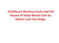 Steven lash San Diego explain Healthcare Revenue Cycle and the Impact of Value-Based Care PowerPoint PPT Presentation
