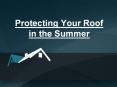 Protecting Your Roof in the Summer PowerPoint PPT Presentation
