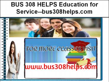 BUS 308 HELPS Education for Service--bus308helps.com