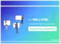 Do PSD to HTML Conversion Services actually deserve your attention? PowerPoint PPT Presentation