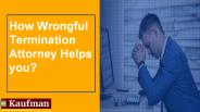 How Wrongful Termination Attorney Helps you?