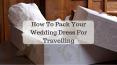 How To Pack Your Wedding Dress PowerPoint PPT Presentation