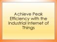 Achieve Peak Efficiency with the Industrial Internet of Things PowerPoint PPT Presentation