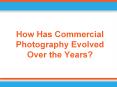 How Has Commercial Photography Evolved Over the Years? PowerPoint PPT Presentation