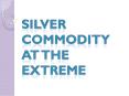 Silver Commodity at the Extreme PowerPoint PPT Presentation