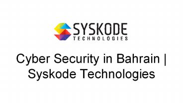 Cyber Security in Bahrain | Syskode Technologies presentation | free to ...