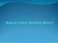 How to select Welding Wires? PowerPoint PPT Presentation
