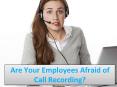 Are Your Employees Afraid of Call Recording? PowerPoint PPT Presentation