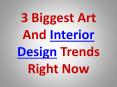 3 Biggest Art And Interior Design Trends Right Now PowerPoint PPT Presentation