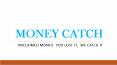 How money catch can help you PowerPoint PPT Presentation