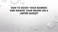 HOW TO BOOST YOUR BUSINESS AND MARKET YOUR BRAND ON A LIMITED BUDGET PowerPoint PPT Presentation