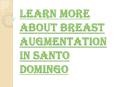 Choose a Qualified Cosmetic Surgeon in Breast augmentation in Santo Domingo PowerPoint PPT Presentation