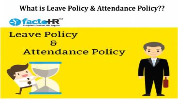 What is Leave Policy & Attendance Policy?