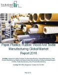 Paper, Plastics, Rubber, Wood And Textile Manufacturing Global Market Report 2018 PowerPoint PPT Presentation