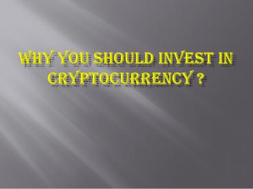 Why you should invest in cryptocurrency ?
