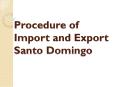 Procedure of Import and Export Santo Domingo PowerPoint PPT Presentation