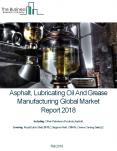 Asphalt, Lubricating Oil And Grease Manufacturing Global Market Report 2018 PowerPoint PPT Presentation