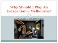 Why Should I Play An Escape Game Melbourne? PowerPoint PPT Presentation