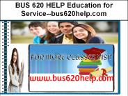 BUS 620 HELP Education for Service--bus620help.com