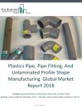 Plastics Pipe, Pipe Fitting, And Unlaminated Profile Shape Manufacturing Global Market Report 2018 PowerPoint PPT Presentation