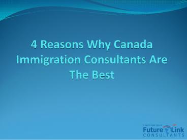 4 Reasons Why Canada Immigration Consultants Are The Best