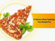 6 Various Pizza Toppings You Should Try