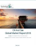 Oil And Gas Global Market Report 2018 PowerPoint PPT Presentation