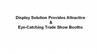 Display Solution Provides Attractive  &  Eye-Catching Trade Show Booths