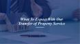 What To Expect With Our Transfer of Property Service PowerPoint PPT Presentation