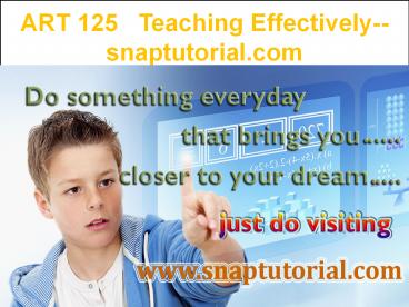 ART 125   Teaching Effectively--snaptutorial.com